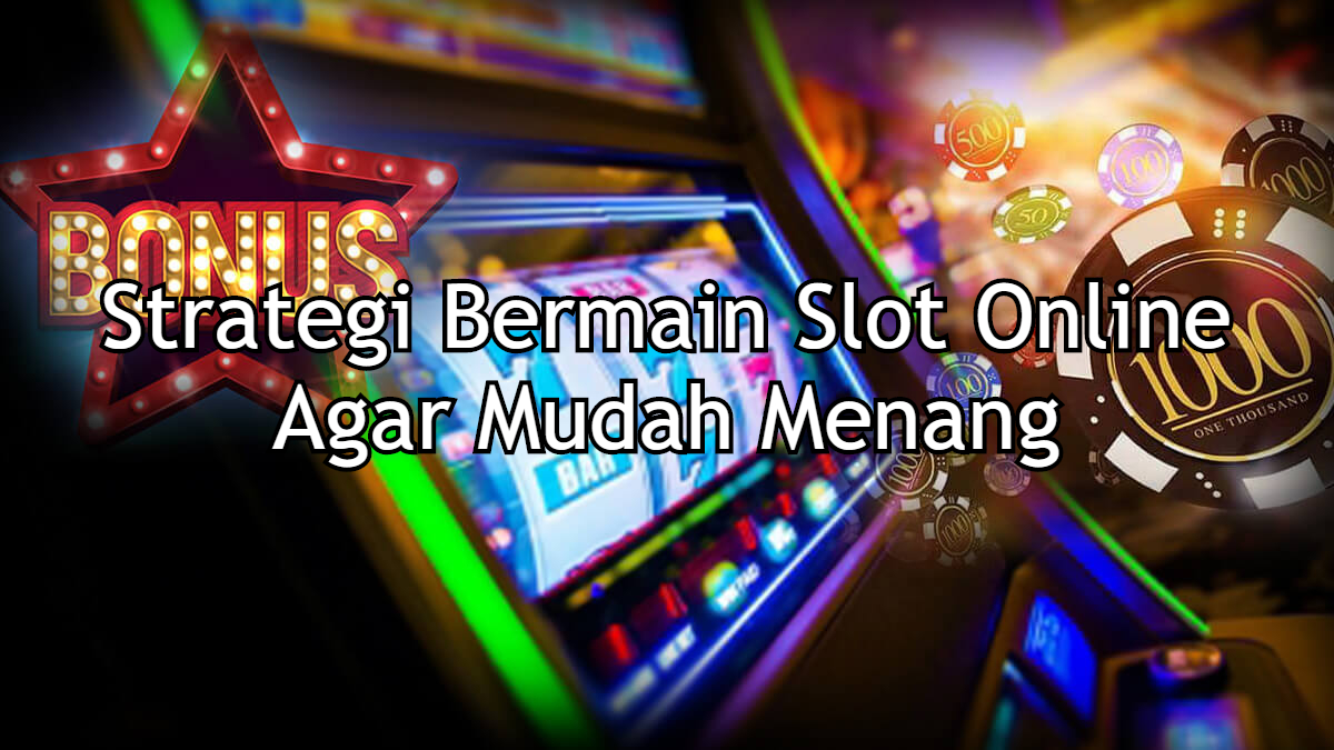 Strategi Untuk Menang di Slot Online dengan Taruhan Tinggi